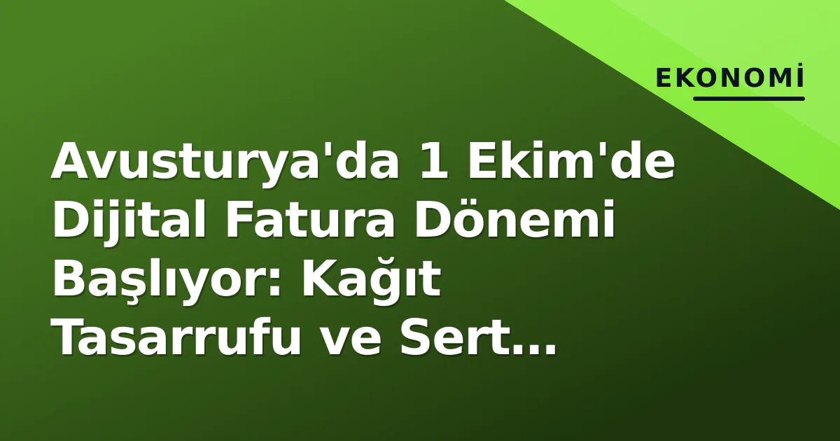 Avusturya'da 1 Ekim'de Dijital Fatura Dönemi Başlıyor: Kağıt Tasarrufu ve Sert Denetimler Avusturya'da 1 Ekim'de Dijital Fatura Dönemi Başlıyor: Kağıt Tasarrufu ve Sert Denetimler