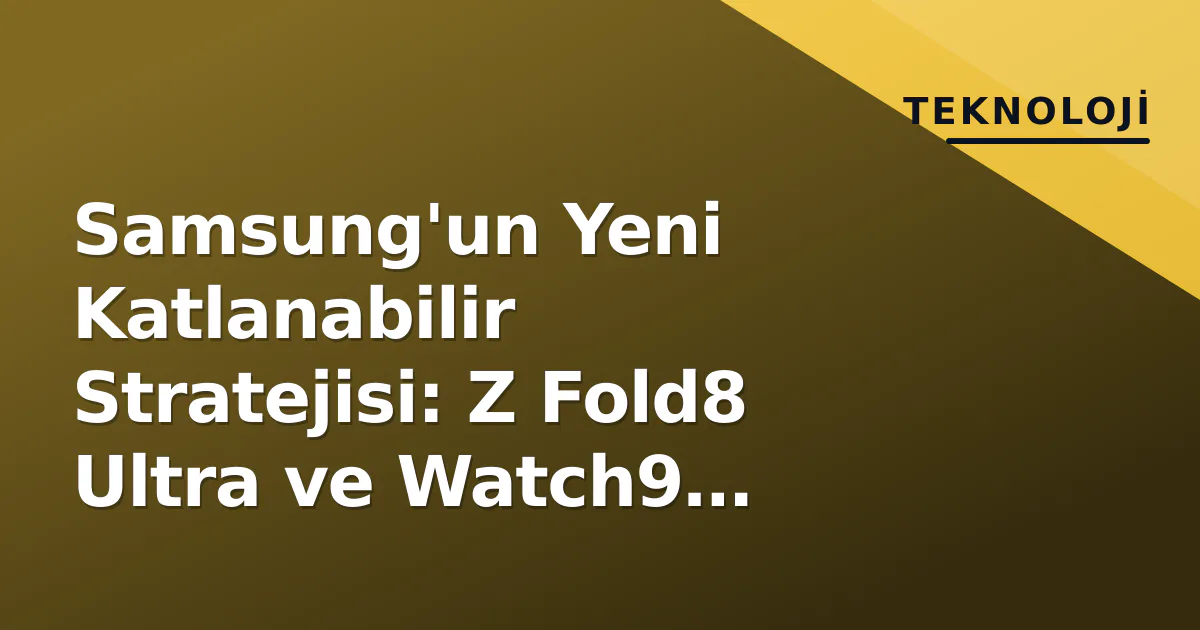Samsung'un Yeni Katlanabilir Stratejisi: Z Fold8 Ultra ve Watch9 Sızıntıları Samsung'un Yeni Katlanabilir Stratejisi: Z Fold8 Ultra ve Watch9 Sızıntıları