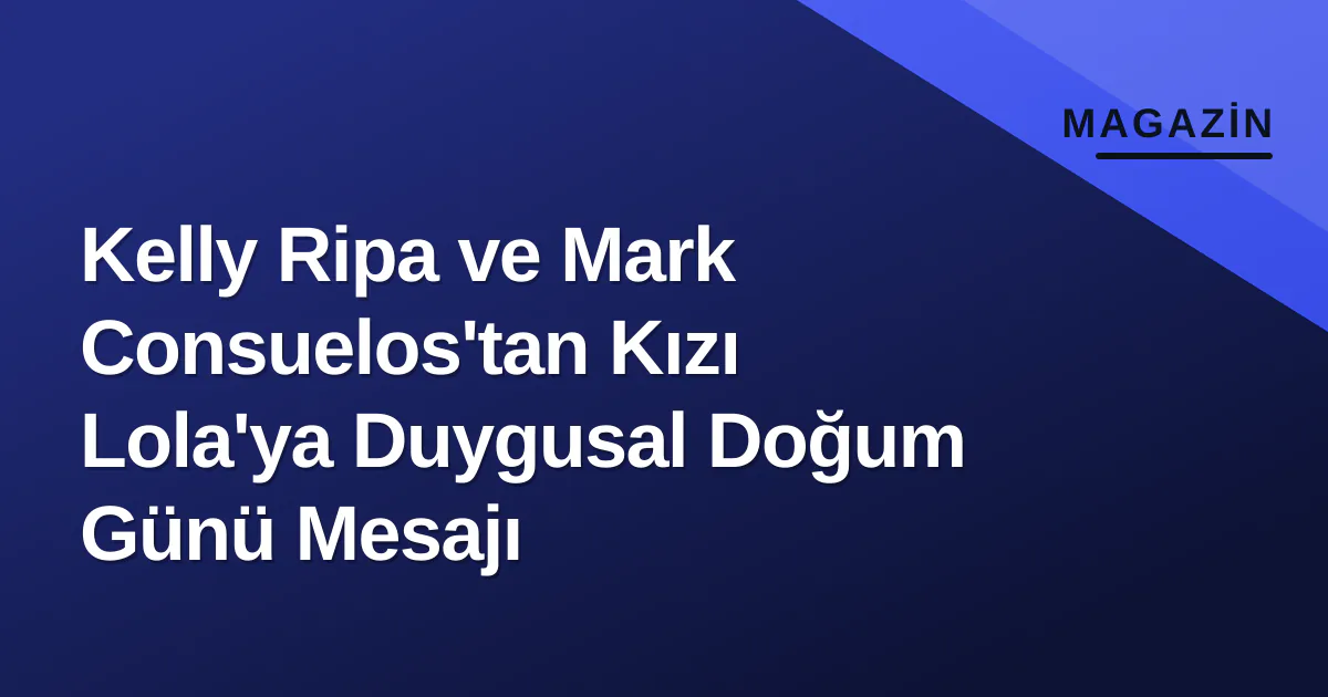 Kelly Ripa ve Mark Consuelos'tan Kızı Lola'ya Duygusal Doğum Günü Mesajı Kelly Ripa ve Mark Consuelos'tan Kızı Lola'ya Duygusal Doğum Günü Mesajı
