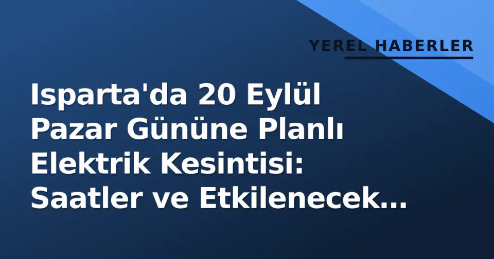 Isparta'da 20 Eylül Pazar Gününe Planlı Elektrik Kesintisi: Saatler ve Etkilenecek Bölgeler Açıklandı görseli