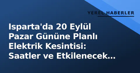 Isparta'da 20 Eylül Pazar Gününe Planlı Elektrik Kesintisi: Saatler ve Etkilenecek Bölgeler Açıklandı