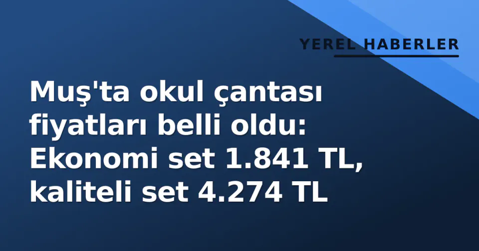 Muş'ta okul çantası fiyatları belli oldu: Ekonomi set 1.841 TL, kaliteli set 4.274 TL görseli