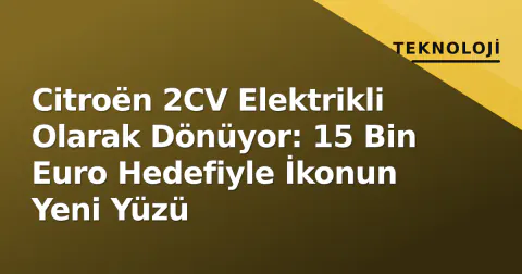 Citroën 2CV Elektrikli Olarak Dönüyor: 15 Bin Euro Hedefiyle İkonun Yeni Yüzü