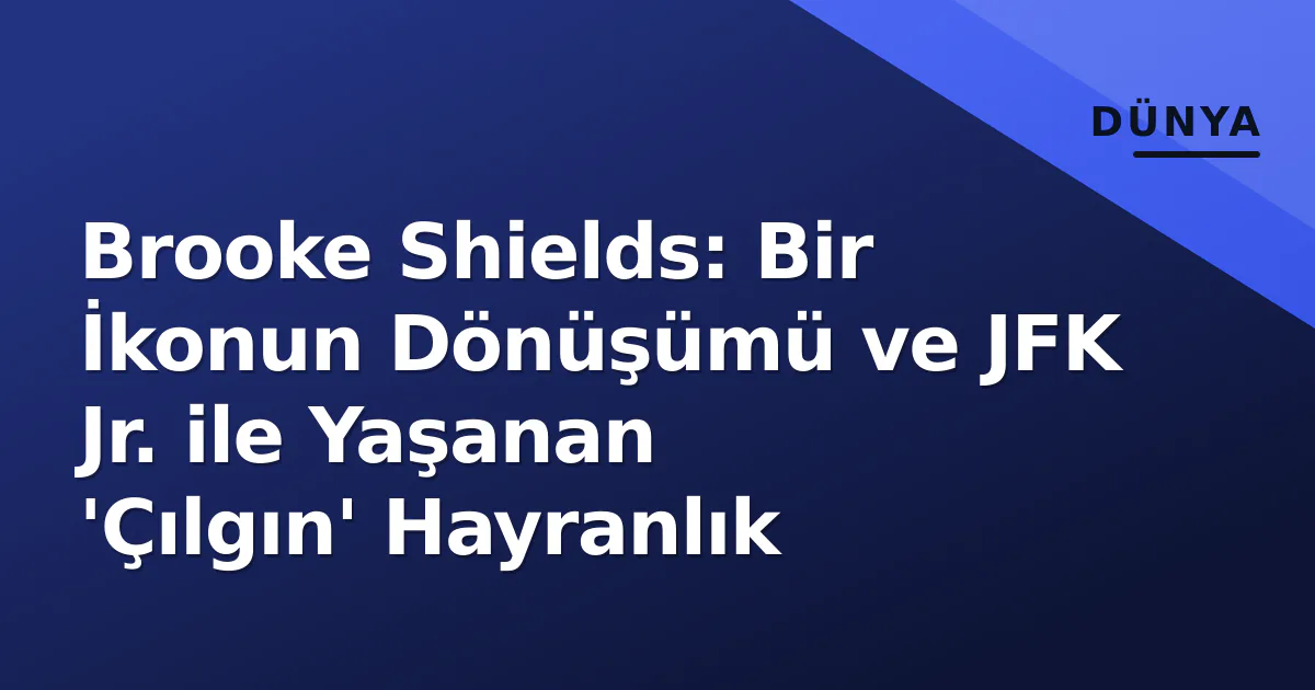 Brooke Shields: Bir İkonun Dönüşümü ve JFK Jr. ile Yaşanan 'Çılgın' Hayranlık Brooke Shields: Bir İkonun Dönüşümü ve JFK Jr. ile Yaşanan 'Çılgın' Hayranlık