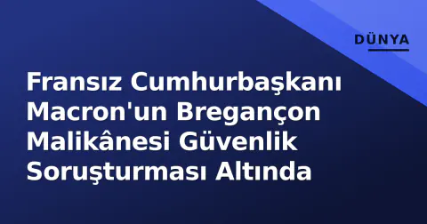 Fransız Cumhurbaşkanı Macron'un Bregançon Malikânesi Güvenlik Soruşturması Altında