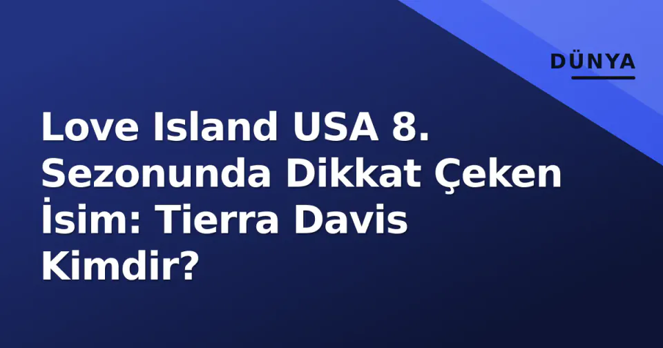 Love Island USA 8. Sezonunda Dikkat Çeken İsim: Tierra Davis Kimdir? görseli