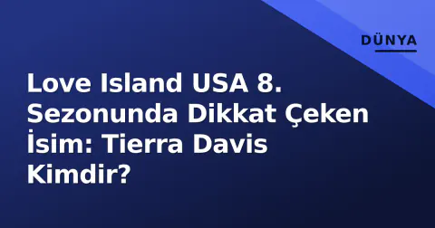 Love Island USA 8. Sezonunda Dikkat Çeken İsim: Tierra Davis Kimdir?