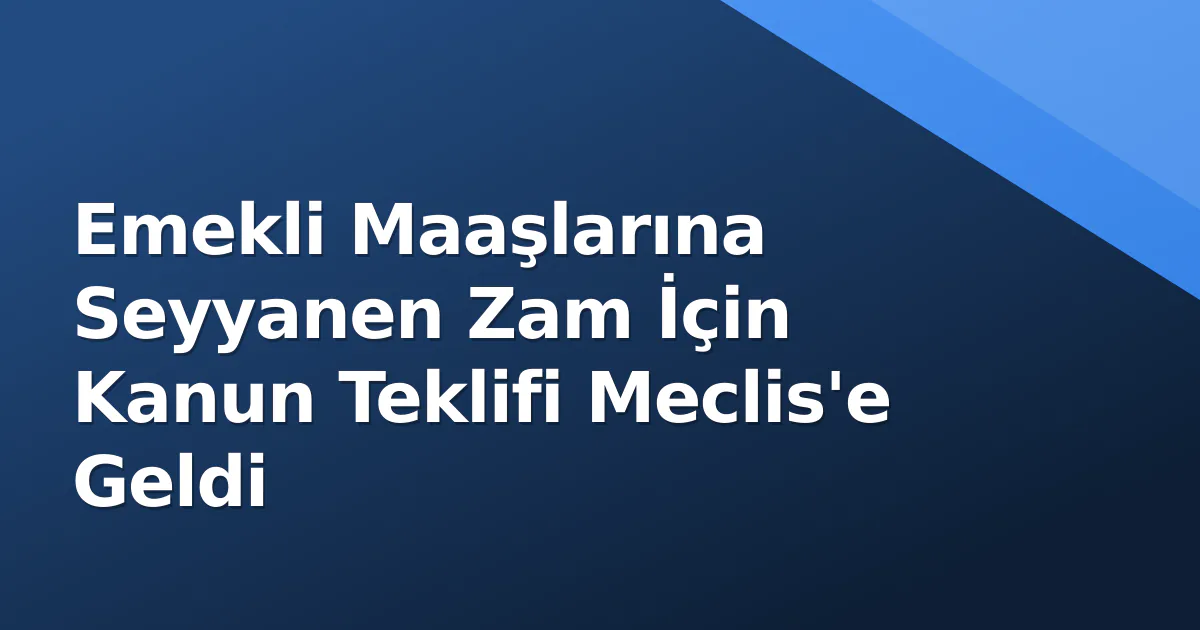 Emekli Maaşlarına Seyyanen Zam İçin Kanun Teklifi Meclis'e Geldi Emekli Maaşlarına Seyyanen Zam İçin Kanun Teklifi Meclis'e Geldi