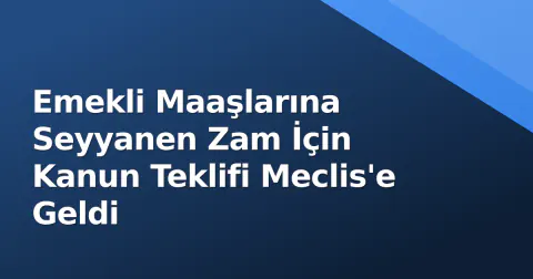 Emekli Maaşlarına Seyyanen Zam İçin Kanun Teklifi Meclis'e Geldi