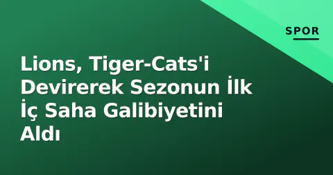 Lions, Tiger-Cats'i Devirerek Sezonun İlk İç Saha Galibiyetini Aldı