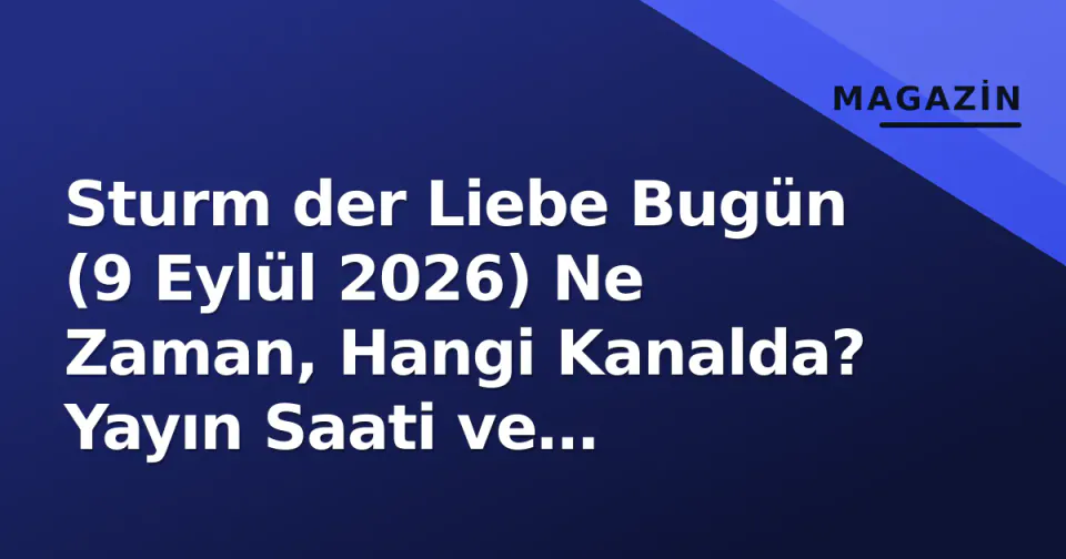Sturm der Liebe Bugün (9 Eylül 2026) Ne Zaman, Hangi Kanalda? Yayın Saati ve İzişleme Rehberi görseli