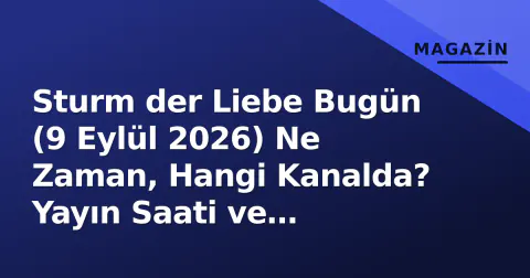 Sturm der Liebe Bugün (9 Eylül 2026) Ne Zaman, Hangi Kanalda? Yayın Saati ve İzişleme Rehberi