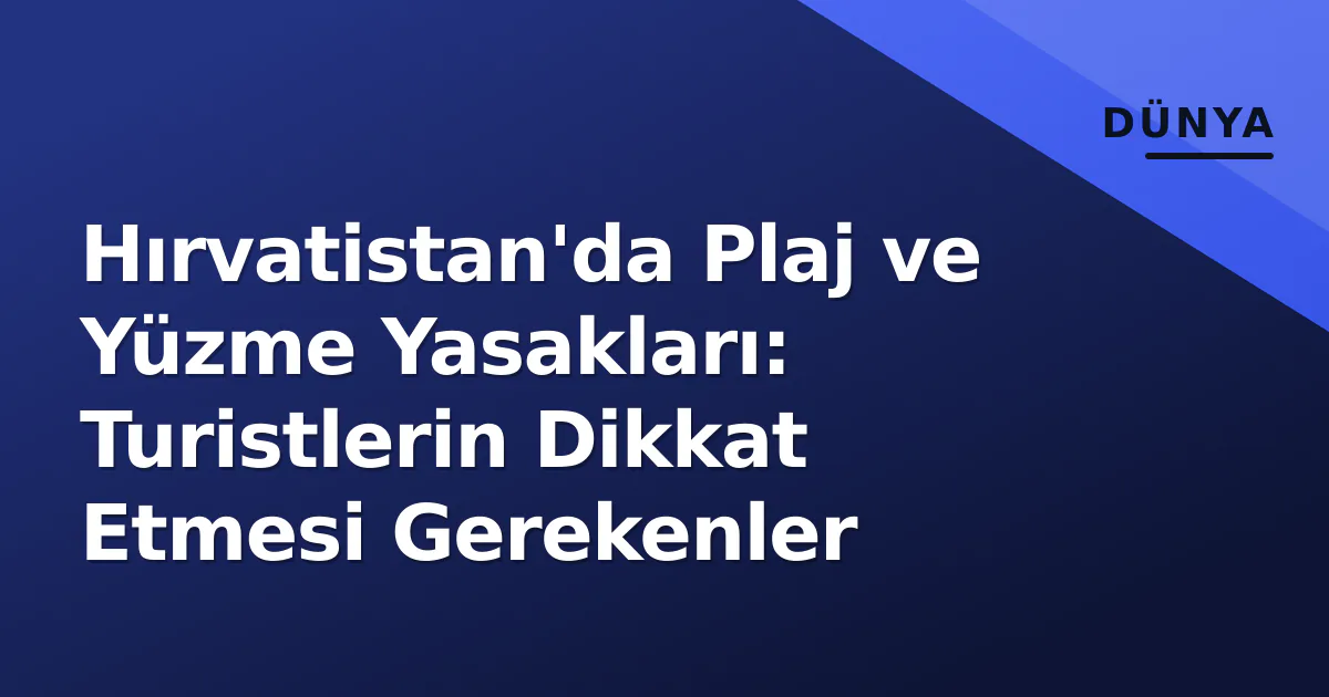 Hırvatistan'da Plaj ve Yüzme Yasakları: Turistlerin Dikkat Etmesi Gerekenler Hırvatistan'da Plaj ve Yüzme Yasakları: Turistlerin Dikkat Etmesi Gerekenler