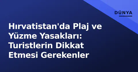 Hırvatistan'da Plaj ve Yüzme Yasakları: Turistlerin Dikkat Etmesi Gerekenler
