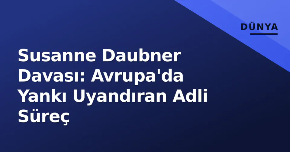 Susanne Daubner Davası: Avrupa'da Yankı Uyandıran Adli Süreç görseli