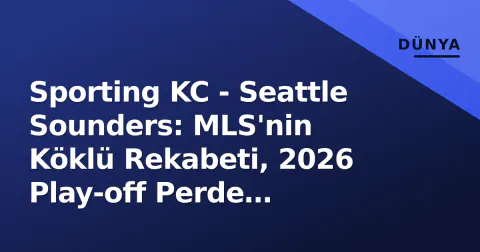 Sporting KC - Seattle Sounders: MLS'nin Köklü Rekabeti, 2026 Play-off Perde Arkasındaki Taktiksel Denklem