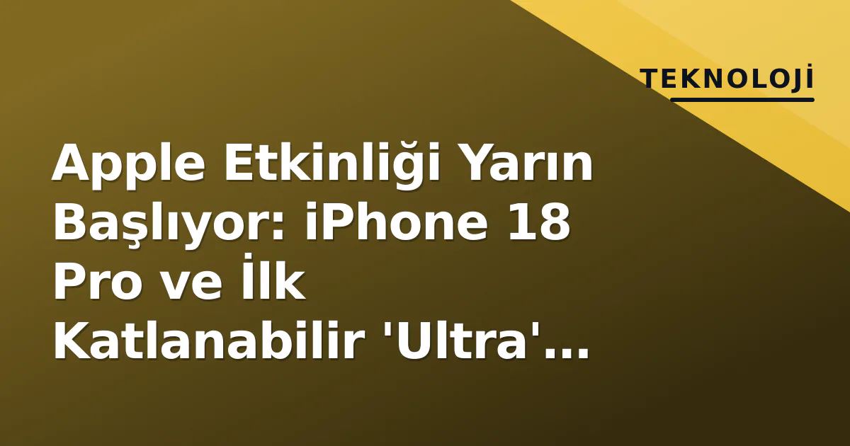 Apple Etkinliği Yarın Başlıyor: iPhone 18 Pro ve İlk Katlanabilir 'Ultra' Beklentisi Apple Etkinliği Yarın Başlıyor: iPhone 18 Pro ve İlk Katlanabilir 'Ultra' Beklentisi