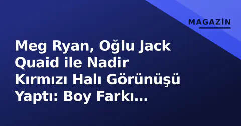 Meg Ryan, Oğlu Jack Quaid ile Nadir Kırmızı Halı Görünüşü Yaptı: Boy Farkı Gözleri Kamaştırdı