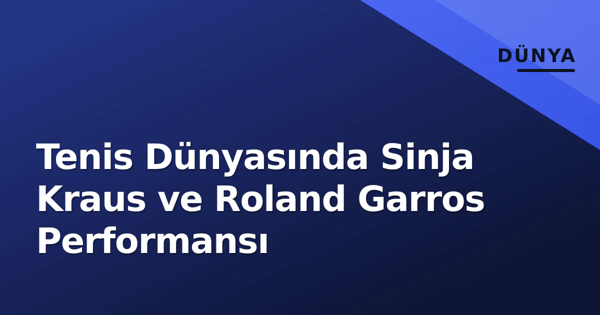 Tenis Dünyasında Sinja Kraus ve Roland Garros Performansı Tenis Dünyasında Sinja Kraus ve Roland Garros Performansı