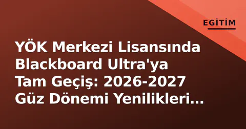 YÖK Merkezi Lisansında Blackboard Ultra'ya Tam Geçiş: 2026-2027 Güz Dönemi Yenilikleri ve Akademisyen Rehberi