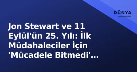 Jon Stewart ve 11 Eylül'ün 25. Yılı: İlk Müdahaleciler İçin 'Mücadele Bitmedi' Uyarısı