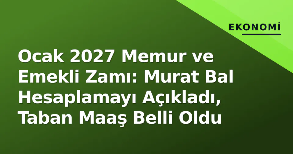 Ocak 2027 Memur ve Emekli Zamı: Murat Bal Hesaplamayı Açıkladı, Taban Maaş Belli Oldu görseli