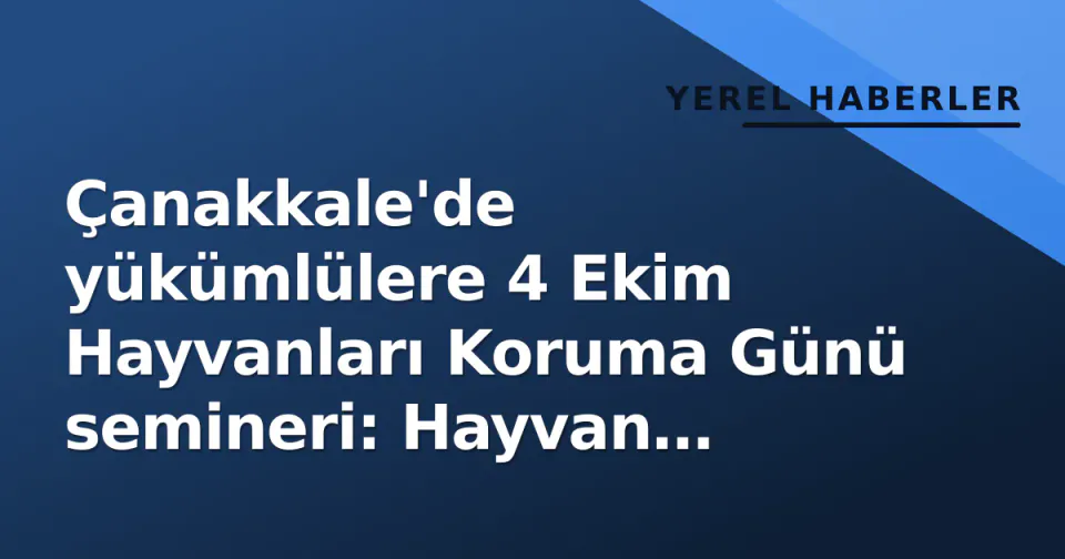 Çanakkale'de yükümlülere 4 Ekim Hayvanları Koruma Günü semineri: Hayvan hakları ve refahı anlatıldı görseli