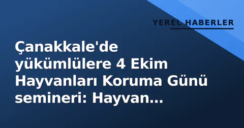 Çanakkale'de yükümlülere 4 Ekim Hayvanları Koruma Günü semineri: Hayvan hakları ve refahı anlatıldı