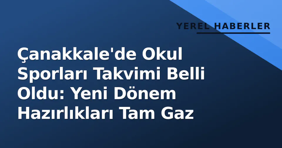 Çanakkale'de Okul Sporları Takvimi Belli Oldu: Yeni Dönem Hazırlıkları Tam Gaz görseli