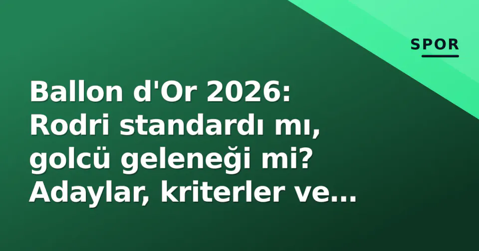 Ballon d'Or 2026: Rodri standardı mı, golcü geleneği mi? Adaylar, kriterler ve tören takvimi