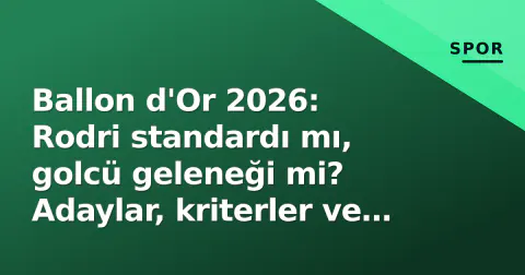 Ballon d'Or 2026: Rodri standardı mı, golcü geleneği mi? Adaylar, kriterler ve tören takvimi