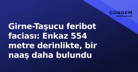 Girne-Taşucu feribot faciası: Enkaz 554 metre derinlikte, bir naaş daha bulundu