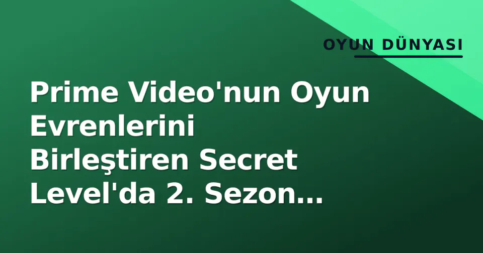 Prime Video'nun Oyun Evrenlerini Birleştiren Secret Level'da 2. Sezon Heyecanı