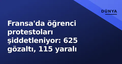 Fransa'da öğrenci protestoları şiddetleniyor: 625 gözaltı, 115 yaralı