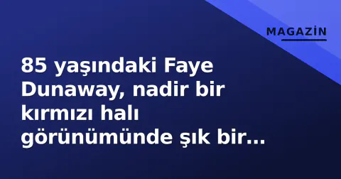 85 yaşındaki Faye Dunaway, nadir bir kırmızı halı görünümünde şık bir transparan elbiseyle dikkat çekti