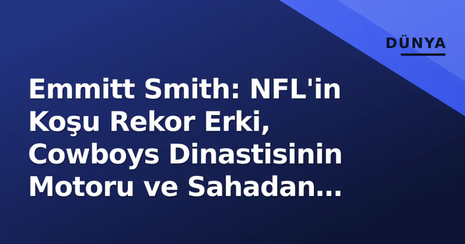 Emmitt Smith: NFL'in Koşu Rekor Erki, Cowboys Dinastisinin Motoru ve Sahadan Sonraki Miras görseli