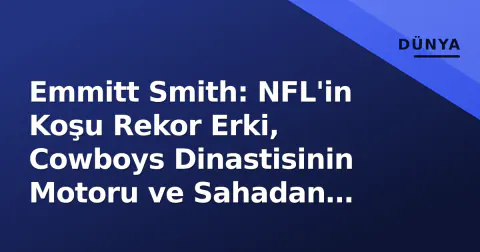 Emmitt Smith: NFL'in Koşu Rekor Erki, Cowboys Dinastisinin Motoru ve Sahadan Sonraki Miras