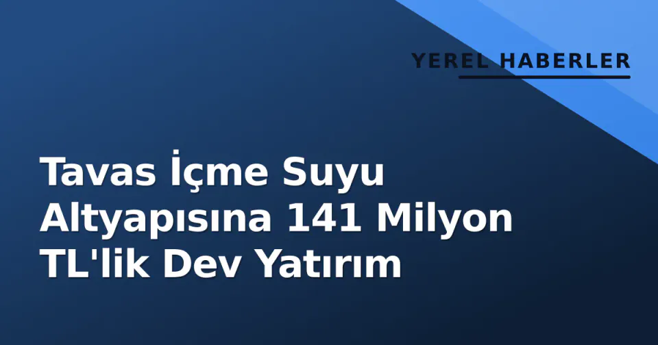 Tavas İçme Suyu Altyapısına 141 Milyon TL'lik Dev Yatırım görseli