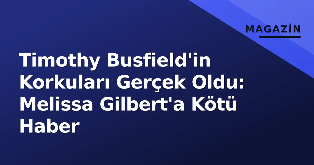Timothy Busfield'in Korkuları Gerçek Oldu: Melissa Gilbert'a Kötü Haber Timothy Busfield'in Korkuları Gerçek Oldu: Melissa Gilbert'a Kötü Haber