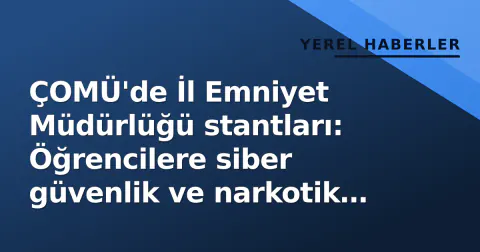 ÇOMÜ'de İl Emniyet Müdürlüğü stantları: Öğrencilere siber güvenlik ve narkotik uyarısı