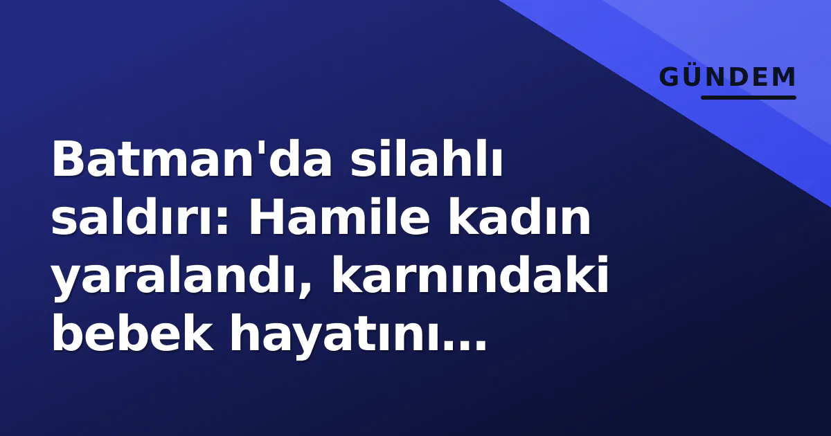Batman'da silahlı saldırı: Hamile kadın yaralandı, karnındaki bebek hayatını kaybetti Batman'da silahlı saldırı: Hamile kadın yaralandı, karnındaki bebek hayatını kaybetti