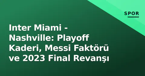 Inter Miami - Nashville: Playoff Kaderi, Messi Faktörü ve 2023 Final Revanşı