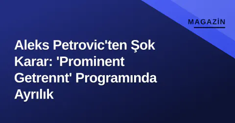 Aleks Petrovic'ten Şok Karar: 'Prominent Getrennt' Programında Ayrılık Aleks Petrovic'ten Şok Karar: 'Prominent Getrennt' Programında Ayrılık