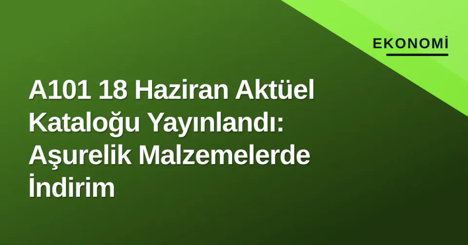 A101 18 Haziran Aktüel Kataloğu Yayınlandı: Aşurelik Malzemelerde İndirim görseli