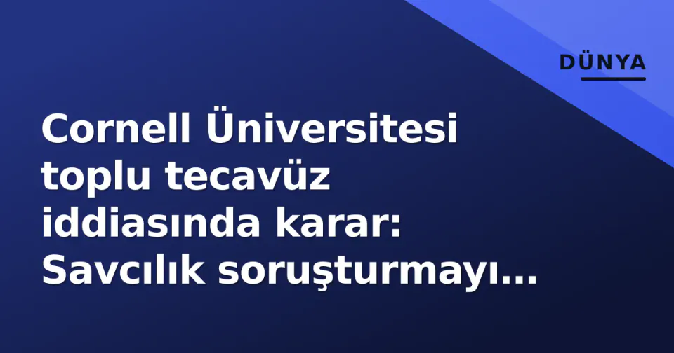 Cornell Üniversitesi toplu tecavüz iddiasında karar: Savcılık soruşturmayı yeniden açtı görseli