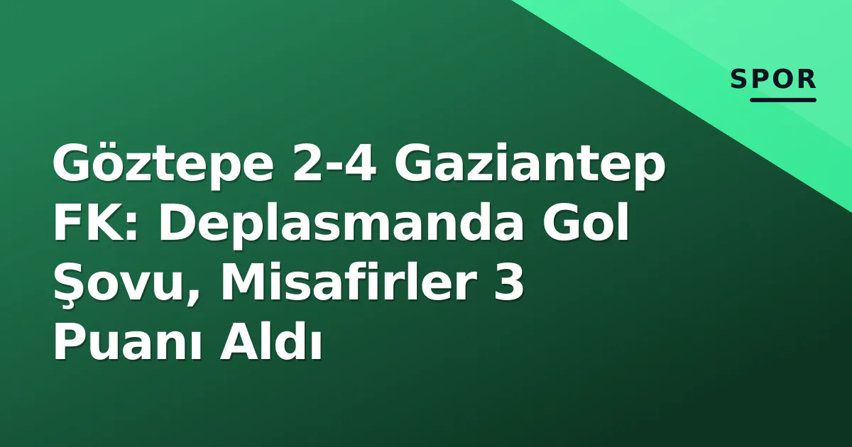 Göztepe 2-4 Gaziantep FK: Deplasmanda Gol Şovu, Misafirler 3 Puanı Aldı Göztepe 2-4 Gaziantep FK: Deplasmanda Gol Şovu, Misafirler 3 Puanı Aldı