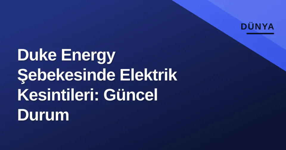 Duke Energy Şebekesinde Elektrik Kesintileri: Güncel Durum görseli