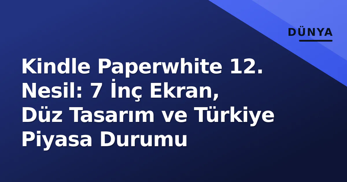 Kindle Paperwhite 12. Nesil: 7 İnç Ekran, Düz Tasarım ve Türkiye Piyasa Durumu Kindle Paperwhite 12. Nesil: 7 İnç Ekran, Düz Tasarım ve Türkiye Piyasa Durumu