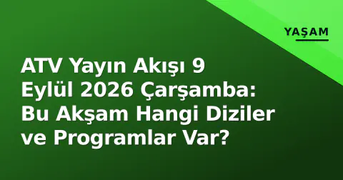 ATV Yayın Akışı 9 Eylül 2026 Çarşamba: Bu Akşam Hangi Diziler ve Programlar Var?