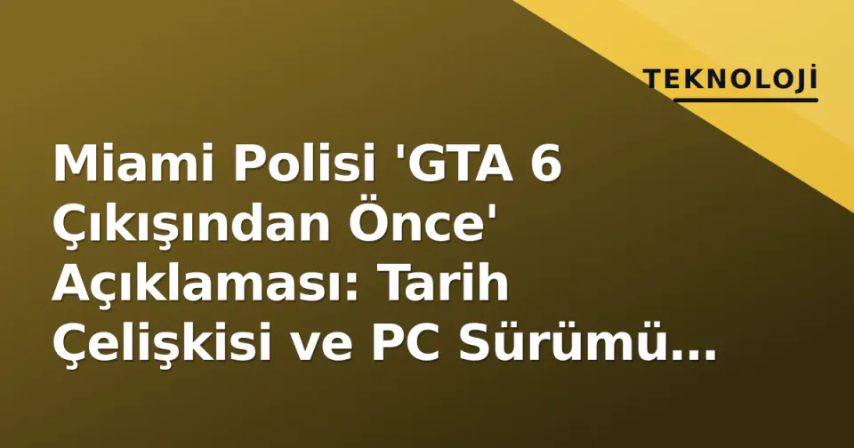 Miami Polisi 'GTA 6 Çıkışından Önce' Açıklaması: Tarih Çelişkisi ve PC Sürümü İpuçları görseli